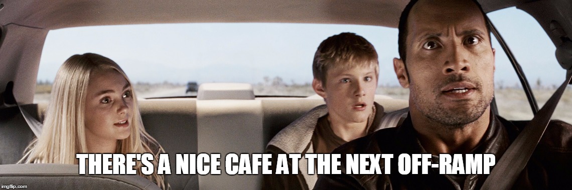 THERE'S A NICE CAFE AT THE NEXT OFF-RAMP | made w/ Imgflip meme maker