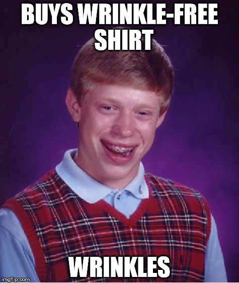 oh, the irony | BUYS WRINKLE-FREE  SHIRT; WRINKLES | image tagged in memes,bad luck brian,wrinkles,iron,irony,corn | made w/ Imgflip meme maker