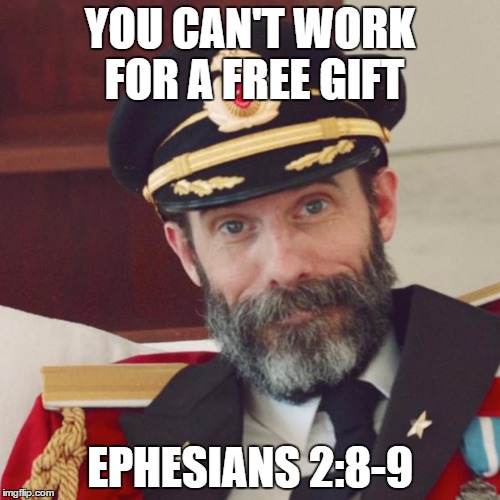 Captain Obvious | YOU CAN'T WORK FOR A FREE GIFT; EPHESIANS 2:8-9 | image tagged in captain obvious | made w/ Imgflip meme maker