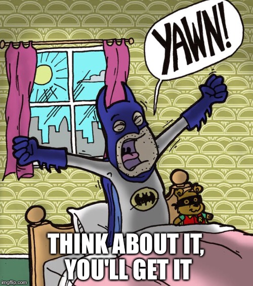 It's a pun | THINK ABOUT IT, YOU'LL GET IT | image tagged in batman,puns | made w/ Imgflip meme maker