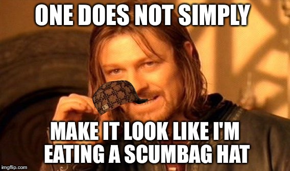 One Does Not Simply | ONE DOES NOT SIMPLY; MAKE IT LOOK LIKE I'M EATING A SCUMBAG HAT | image tagged in memes,one does not simply,scumbag | made w/ Imgflip meme maker