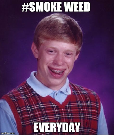 Bad Luck Brian Meme | #SMOKE WEED; EVERYDAY | image tagged in memes,bad luck brian | made w/ Imgflip meme maker