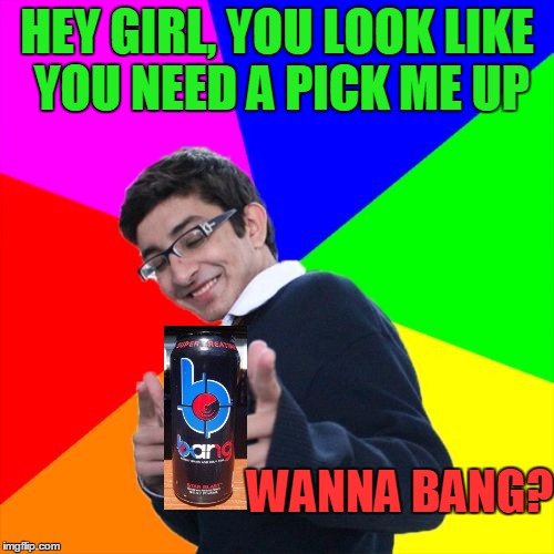 Bang! Bang! | HEY GIRL, YOU LOOK LIKE YOU NEED A PICK ME UP; WANNA BANG? | image tagged in memes,subtle pickup liner | made w/ Imgflip meme maker