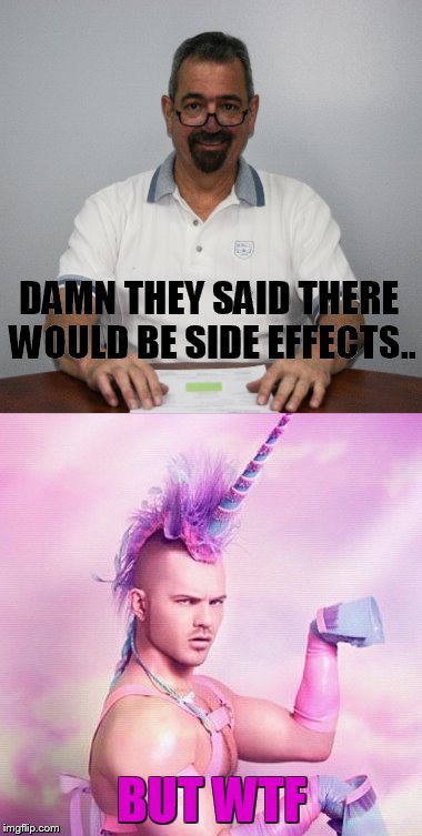 My buddy's holding up well through cancer treatment | DAMN THEY SAID THERE WOULD BE SIDE EFFECTS.. BUT WTF | image tagged in memes,custom meme | made w/ Imgflip meme maker