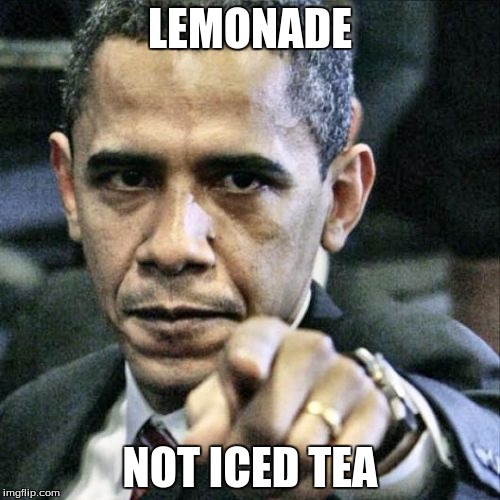 Pissed Off Obama | LEMONADE; NOT ICED TEA | image tagged in memes,pissed off obama | made w/ Imgflip meme maker