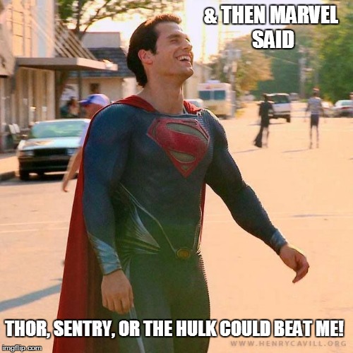 Superman laughing | & THEN MARVEL SAID; THOR, SENTRY, OR THE HULK COULD BEAT ME! | image tagged in superman laughing | made w/ Imgflip meme maker