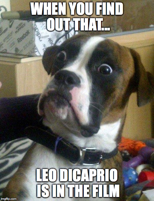 Blankie the Shocked Dog | WHEN YOU FIND OUT THAT... LEO DICAPRIO IS IN THE FILM | image tagged in blankie the shocked dog | made w/ Imgflip meme maker