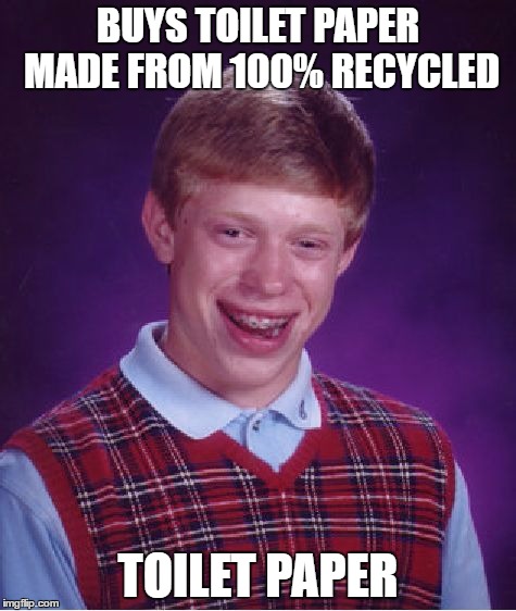 Bad Luck Brian Meme | BUYS TOILET PAPER MADE FROM 100% RECYCLED TOILET PAPER | image tagged in memes,bad luck brian | made w/ Imgflip meme maker