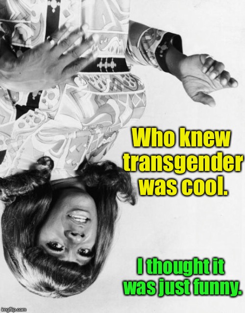 Who knew transgender was cool. I thought it was just funny. | made w/ Imgflip meme maker