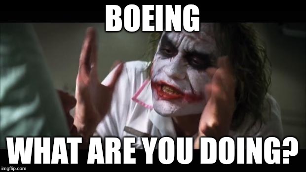 And everybody loses their minds Meme | BOEING; WHAT ARE YOU DOING? | image tagged in memes,and everybody loses their minds | made w/ Imgflip meme maker
