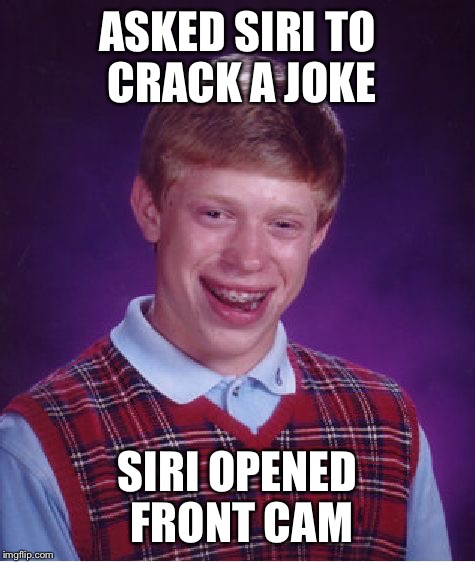 Bad Luck Brian Meme | ASKED SIRI TO CRACK A JOKE; SIRI OPENED FRONT CAM | image tagged in memes,bad luck brian | made w/ Imgflip meme maker