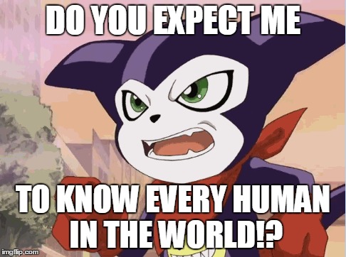 DO YOU EXPECT ME TO KNOW EVERY HUMAN IN THE WORLD!? | made w/ Imgflip meme maker