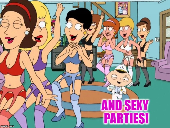 AND SEXY PARTIES! | made w/ Imgflip meme maker