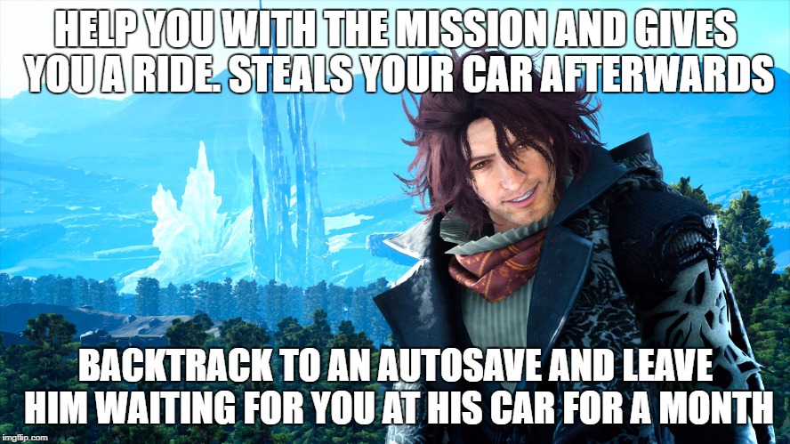 HELP YOU WITH THE MISSION AND GIVES YOU A RIDE. STEALS YOUR CAR AFTERWARDS; BACKTRACK TO AN AUTOSAVE AND LEAVE HIM WAITING FOR YOU AT HIS CAR FOR A MONTH | image tagged in ardyn izunia | made w/ Imgflip meme maker