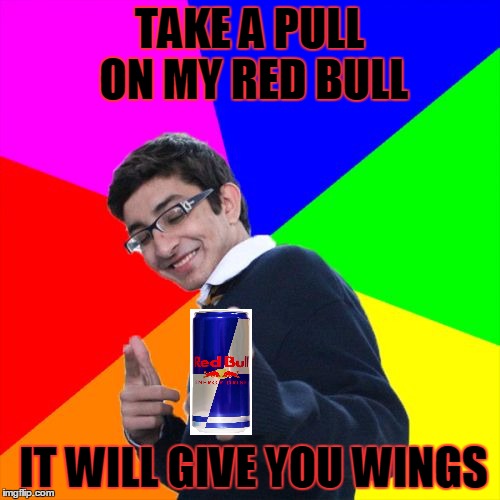 TAKE A PULL ON MY RED BULL IT WILL GIVE YOU WINGS | made w/ Imgflip meme maker