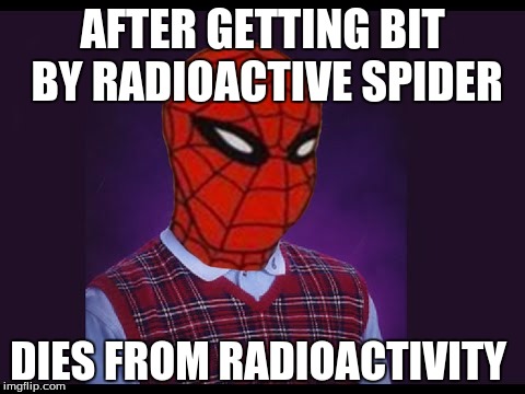 AFTER GETTING BIT BY RADIOACTIVE SPIDER; DIES FROM RADIOACTIVITY | image tagged in memes,bad luck brian | made w/ Imgflip meme maker