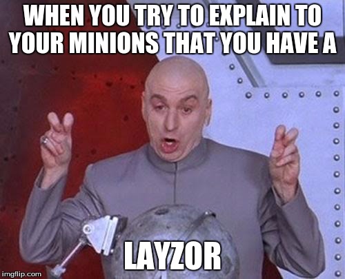 Dr Evil Laser Meme | WHEN YOU TRY TO EXPLAIN TO YOUR MINIONS THAT YOU HAVE A; LAYZOR | image tagged in memes,dr evil laser | made w/ Imgflip meme maker