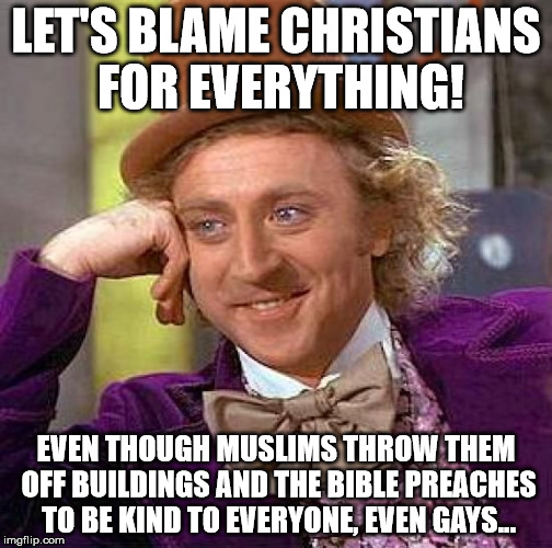 Creepy Condescending Wonka |  LET'S BLAME CHRISTIANS FOR EVERYTHING! EVEN THOUGH MUSLIMS THROW THEM OFF BUILDINGS AND THE BIBLE PREACHES TO BE KIND TO EVERYONE, EVEN GAYS... | image tagged in memes,creepy condescending wonka | made w/ Imgflip meme maker