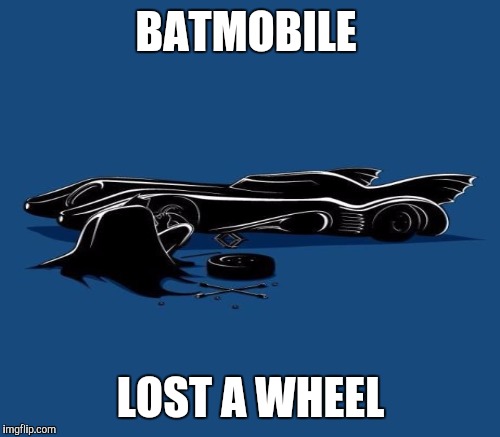 BATMOBILE LOST A WHEEL | made w/ Imgflip meme maker