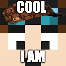 COOL; I AM | image tagged in dan,scumbag | made w/ Imgflip meme maker