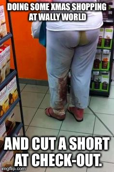 DOING SOME XMAS SHOPPING AT WALLY WORLD AND CUT A SHORT AT CHECK-OUT. | made w/ Imgflip meme maker
