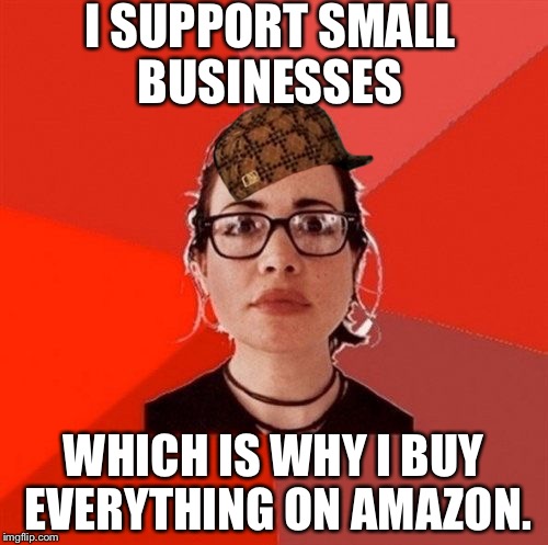 Liberal Douche Garofalo | I SUPPORT SMALL BUSINESSES; WHICH IS WHY I BUY EVERYTHING ON AMAZON. | image tagged in liberal douche garofalo,scumbag,memes,funny | made w/ Imgflip meme maker