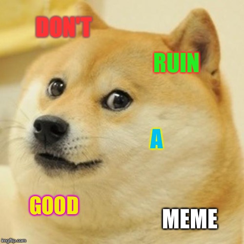 Doge Meme | DON'T RUIN A GOOD MEME | image tagged in memes,doge | made w/ Imgflip meme maker