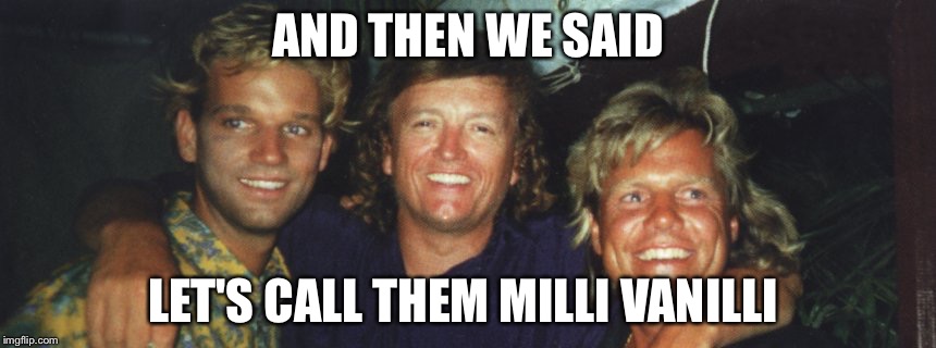 AND THEN WE SAID; LET'S CALL THEM MILLI VANILLI | image tagged in german men laughing,milli vanilli,memes,funny,funny memes | made w/ Imgflip meme maker