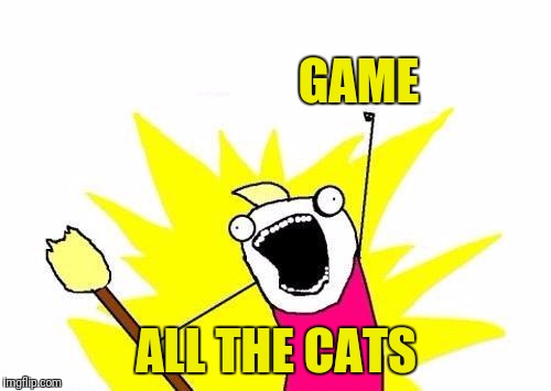X All The Y Meme | GAME ALL THE CATS | image tagged in memes,x all the y | made w/ Imgflip meme maker