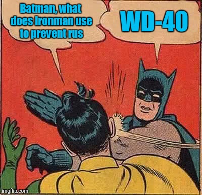Batman Slapping Robin Meme | Batman, what does Ironman use to prevent rus; WD-40 | image tagged in memes,batman slapping robin | made w/ Imgflip meme maker