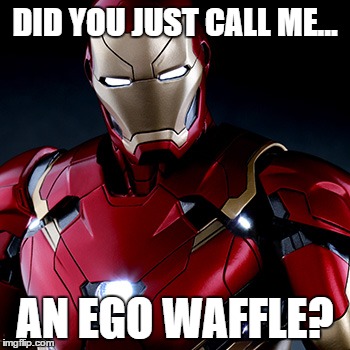 Ironic Iron Man | DID YOU JUST CALL ME... AN EGO WAFFLE? | image tagged in ironic iron man | made w/ Imgflip meme maker