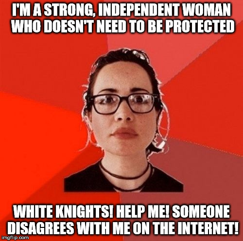 Liberal Douche Garofalo | I'M A STRONG, INDEPENDENT WOMAN WHO DOESN'T NEED TO BE PROTECTED; WHITE KNIGHTS! HELP ME! SOMEONE DISAGREES WITH ME ON THE INTERNET! | image tagged in liberal douche garofalo | made w/ Imgflip meme maker