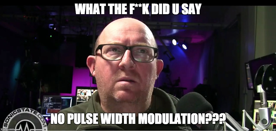 WHAT THE F**K DID U SAY; NO PULSE WIDTH MODULATION??? | image tagged in sonictalk,sonicstate | made w/ Imgflip meme maker
