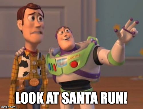 X, X Everywhere Meme | LOOK AT SANTA RUN! | image tagged in memes,x x everywhere | made w/ Imgflip meme maker