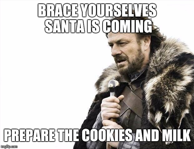 Prepare | BRACE YOURSELVES SANTA IS COMING PREPARE THE COOKIES AND MILK | image tagged in memes,brace yourselves x is coming | made w/ Imgflip meme maker