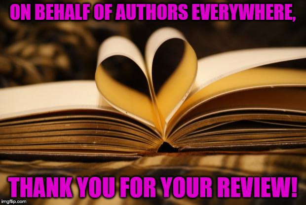 We really appreciate it! | ON BEHALF OF AUTHORS EVERYWHERE, THANK YOU FOR YOUR REVIEW! | image tagged in books,review,author,thank you,appreciate,read | made w/ Imgflip meme maker