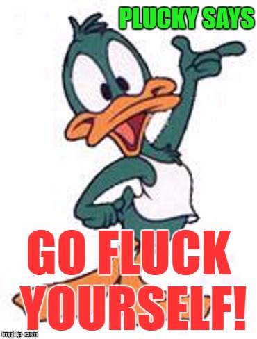 PLUCKY SAYS GO FLUCK YOURSELF! | made w/ Imgflip meme maker