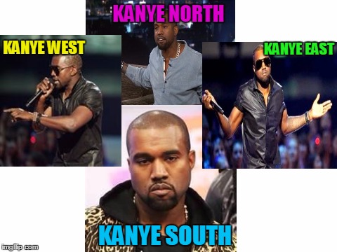 Kanye Compass | KANYE NORTH; KANYE EAST; KANYE WEST; KANYE SOUTH | image tagged in blank white template,memes,trhtimmy,kanye west | made w/ Imgflip meme maker