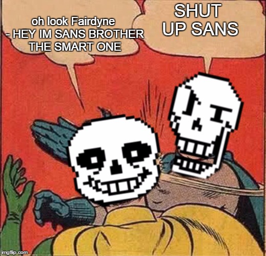 Papyrus Slapping Sans | oh look Fairdyne - HEY IM SANS BROTHER THE SMART ONE; SHUT UP SANS | image tagged in papyrus slapping sans | made w/ Imgflip meme maker