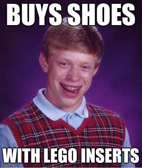 Bad Luck Brian Meme | BUYS SHOES WITH LEGO INSERTS | image tagged in memes,bad luck brian | made w/ Imgflip meme maker