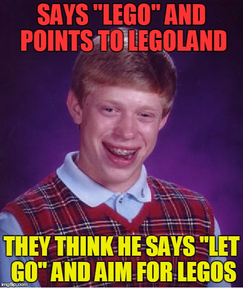 Bad Luck Brian Meme | SAYS "LEGO" AND POINTS TO LEGOLAND THEY THINK HE SAYS "LET GO" AND AIM FOR LEGOS | image tagged in memes,bad luck brian | made w/ Imgflip meme maker