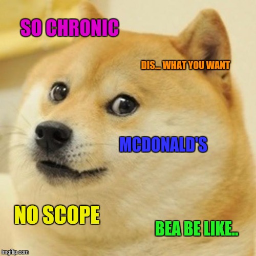 Paying attention to language is an acceptable way of being in the world | SO CHRONIC; DIS... WHAT YOU WANT; MCDONALD'S; NO SCOPE; BEA BE LIKE.. | image tagged in memes,doge | made w/ Imgflip meme maker