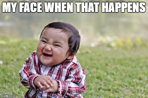 Evil Toddler Meme | MY FACE WHEN THAT HAPPENS | image tagged in memes,evil toddler | made w/ Imgflip meme maker