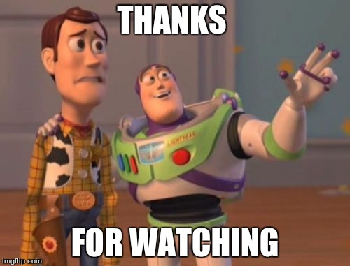 X, X Everywhere | THANKS; FOR WATCHING | image tagged in memes,x x everywhere | made w/ Imgflip meme maker