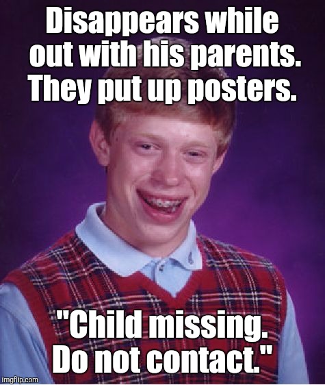 Bad Luck Brian Meme | Disappears while out with his parents. They put up posters. "Child missing. Do not contact." | image tagged in memes,bad luck brian | made w/ Imgflip meme maker