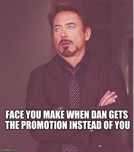 Face You Make Robert Downey Jr Meme | FACE YOU MAKE WHEN DAN GETS THE PROMOTION INSTEAD OF YOU | image tagged in memes,face you make robert downey jr | made w/ Imgflip meme maker