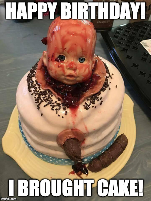 birth cake | HAPPY BIRTHDAY! I BROUGHT CAKE! | image tagged in birth,cake | made w/ Imgflip meme maker