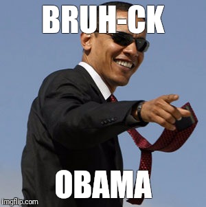 BRUH-CK; OBAMA | image tagged in bruh-ck obama | made w/ Imgflip meme maker