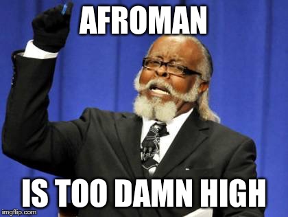 I was gonna watch this guy speak, but then I got high | AFROMAN; IS TOO DAMN HIGH | image tagged in memes,too damn high | made w/ Imgflip meme maker