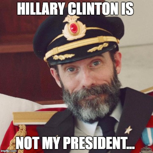 Captain Obvious | HILLARY CLINTON IS; NOT MY PRESIDENT... | image tagged in captain obvious | made w/ Imgflip meme maker